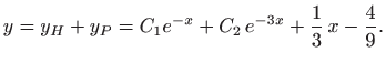 $\displaystyle y=y_H+y_P= C_1e^{-x}+C_2  e^{-3x} + \frac{1}{3}  x -\frac{4}{9}.
$