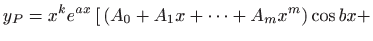 $\displaystyle y_P=x^k e^{ax}  [  (A_0+A_1 x+\cdots+A_{m}x^{m})\cos bx +$