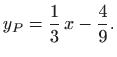 $\displaystyle y_P=\frac{1}{3}  x-\frac{4}{9}.
$