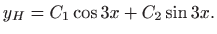 $\displaystyle y_H=C_1\cos 3x+C_2\sin 3x.
$