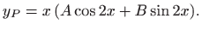 $\displaystyle y_P=x  (A\cos 2x+ B\sin 2x).
$