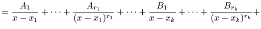 $\displaystyle = \frac{A_1}{x-x_1}+\cdots+\frac{A_{r_1}}{(x-x_1)^{r_1}}+\cdots+ \frac{B_1}{x-x_k}+\cdots+\frac{B_{r_k}}{(x-x_k)^{r_k}}+$