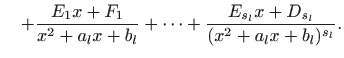 $\displaystyle \quad + \frac{E_1x+F_1}{x^2+a_lx+b_l}+\cdots+\frac{E_{s_l}x+D_{s_l}} {(x^2+a_lx+b_l)^{s_l}}.$