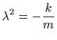 $\displaystyle \lambda^2=-\frac{k}{m}
$