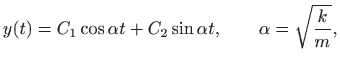 $\displaystyle y(t)=C_1\cos \alpha t+C_2\sin \alpha t,\qquad \alpha=\sqrt{\frac{k}{m}},
$