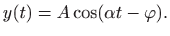 $\displaystyle y(t)=A\cos(\alpha t-\varphi ).
$