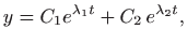 $\displaystyle y=C_1 e^{\lambda_1 t}+C_2 e^{\lambda_2 t},
$