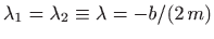 $ \lambda_1=\lambda_2\equiv
\lambda=-b/(2 m)$