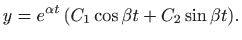 $\displaystyle y=e^{\alpha t}  ( C_1\cos \beta t +C_2 \sin \beta t).
$