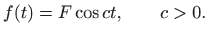 $\displaystyle f(t)=F\cos ct, \qquad c>0.
$