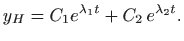 $\displaystyle y_H=C_1 e^{\lambda_1 t}+C_2 e^{\lambda_2 t}.
$