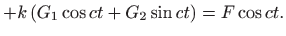 $\displaystyle + k  (G_1\cos ct +G_2\sin ct)=F\cos ct.$