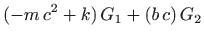 $\displaystyle (-m c^2+k) G_1 + (b c) G_2$