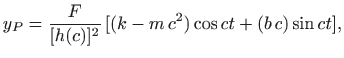 $\displaystyle y_P=\frac{F}{[h(c)]^2}  [ (k-m c^2)\cos ct + (b c) \sin ct],
$