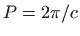 $ P=2\pi/c$