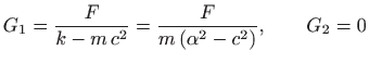 $\displaystyle G_1=\frac{F}{k-m c^2}=\frac{F}{m (\alpha^2-c^2)},\qquad G_2=0
$