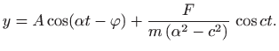 $\displaystyle y=A\cos(\alpha t-\varphi )+ \frac{F}{m (\alpha^2-c^2)} \cos ct.
$