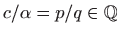 $ c/\alpha=p/q\in\mathbb{Q}$