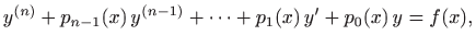 $\displaystyle y^{(n)}+p_{n-1}(x) y^{(n-1)}+\cdots + p_1(x) y'+p_0(x) y=f(x),$