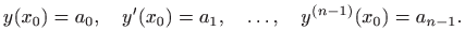 $\displaystyle y(x_0)=a_0, \quad y'(x_0)=a_1,\quad \ldots, \quad y^{(n-1)}(x_0)=a_{n-1}.
$