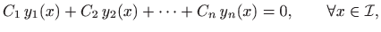 $\displaystyle C_1 y_1(x)+C_2 y_2(x)+\cdots + C_n y_n(x)=0,\qquad \forall x\in\mathcal{I},
$