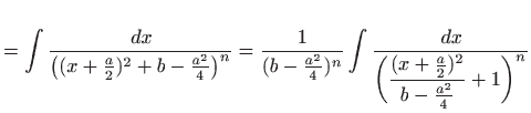 $\displaystyle = \int \frac{  dx}{\big( (x+\frac{a}{2})^2+b-\frac{a^2}{4}\big)^...
... dx} {\bigg( \displaystyle \frac{(x+\frac{a}{2})^2}{b-\frac{a^2}{4}}+1\bigg)^n}$