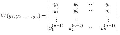 $\displaystyle W(y_1,y_2,\ldots,y_n)=\begin{vmatrix}y_1 & y_2&\cdots &y_n  y'_...
...ts & & \vdots \\
y_1^{(n-1)}& y_2^{(n-1)}&\cdots & y_n^{(n-1)}
\end{vmatrix}.
$