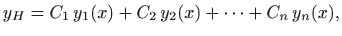 $\displaystyle y_H=C_1 y_1(x)+C_2 y_2(x)+\cdots + C_n y_n(x),
$