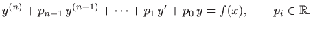$\displaystyle y^{(n)}+p_{n-1} y^{(n-1)}+\cdots + p_1 y'+p_0 y=f(x),\qquad p_i \in\mathbb{R}.$