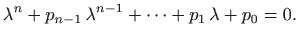 $\displaystyle \lambda^n+p_{n-1}  \lambda^{n-1}+\cdots + p_1  \lambda +p_0 =0.
$