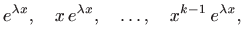 $\displaystyle e^{\lambda x},\quad x  e^{\lambda x},\quad \ldots,\quad x^{k-1} 
e^{\lambda x},
$