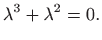 $\displaystyle \lambda^3+\lambda^2=0.
$