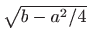 $ \sqrt{b-a^2/4}$