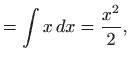 $\displaystyle =\int x  dx=\frac{x^2}{2},$