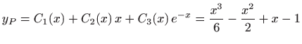 $\displaystyle y_P=C_1(x) + C_2(x)  x + C_3(x)  e^{-x}=\frac{x^3}{6}-\frac{x^2}{2}+x-1
$