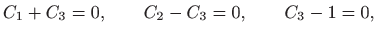 $\displaystyle C_1+C_3=0, \qquad C_2-C_3=0, \qquad C_3-1=0,
$