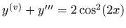 $ y^{(v)} + y''' = 2\cos^2 (2x)$