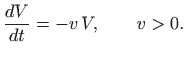 $\displaystyle \frac{dV}{dt}=-v V,\qquad v>0.
$