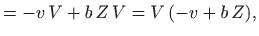 $\displaystyle =-v V+b  Z  V = V (-v+b  Z),$