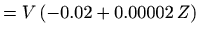 $\displaystyle = V (-0.02+0.00002  Z)$