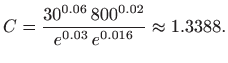 $\displaystyle C=\frac{30^{0.06}  800^{0.02}}{e^{0.03}  e^{0.016}}\approx 1.3388.
$