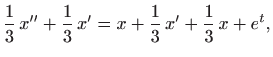 $\displaystyle \frac{1}{3}  x''+\frac{1}{3}  x'=x+\frac{1}{3}  x' +\frac{1}{3}  x+e^t,
$