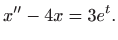 $\displaystyle x''-4x=3e^t.$