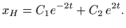 $\displaystyle x_H=C_1e^{-2t}+C_2 e^{2t}.
$