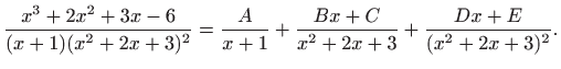 $\displaystyle \frac{x^3+2x^2+3x-6}{(x+1)(x^2+2x+3)^2}
= \frac{A}{x+1}+\frac{Bx+C}{x^2+2x+3}+\frac{Dx+E}{(x^2+2x+3)^2}.
$