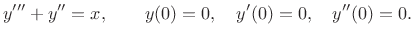 $\displaystyle y'''+y''=x, \qquad y(0)=0,\quad y'(0)=0,\quad y''(0)=0.
$