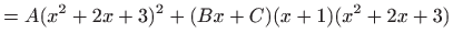 $\displaystyle =A(x^2+2x+3)^2+(Bx+C)(x+1)(x^2+2x+3)$