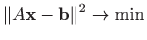 $\displaystyle \Vert A\mathbf{x} - \mathbf{b}\Vert^2 \to \min
$