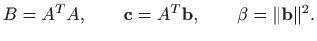 $\displaystyle B=A^TA,\qquad \mathbf{c}=A^T\mathbf{b},\qquad \beta=\Vert\mathbf{b}\Vert^2.
$