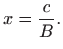 $\displaystyle x=\frac{c}{B}.
$